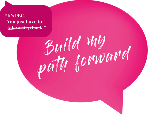 Quote bubble 2:  It’s PBC. You just have to take a step back. Build my path forward